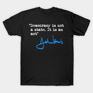 Democracy is not a State. It is an Act. T-Shirt